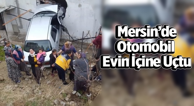 Mersin Silifke'de Otomobil Evin İçine Uçtu