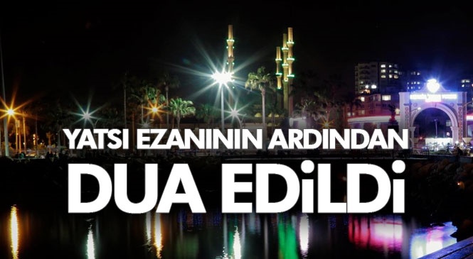 Cami Minarelerinden Dua Sesleri!  Koronavirüs (Covid-19)'dan Biran Evvel Kurtulmak İçin Mersin'deki Cami Minarelerden Yatsı Ezanının Ardından Dua Edildi