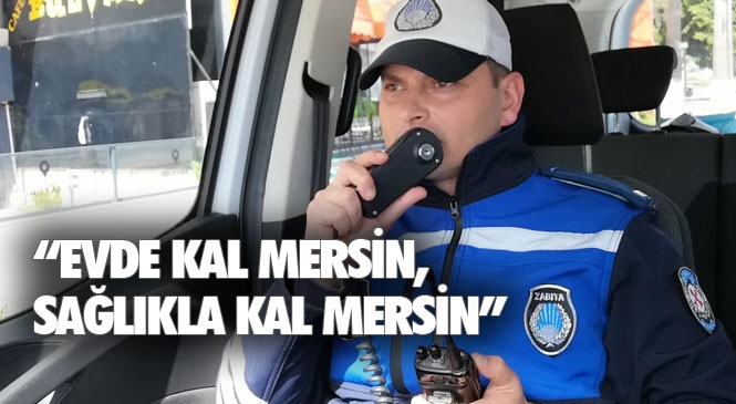 Ekipler, Kenti Karış Karış Gezerek, Mersinliler’i Zorunlu Olmadıkça Dışarı Çıkmamaya Davet Ediyor