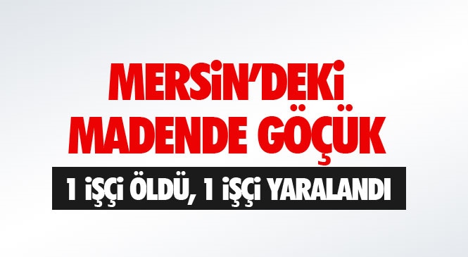 Mersin Mezitli Akarca Mahallesindeki Bir Madende Yaşanan Göçükte Musa Oğuz İsimli İşçi Hayatını Kaybetti, 1 İşçi İse Yaralandı