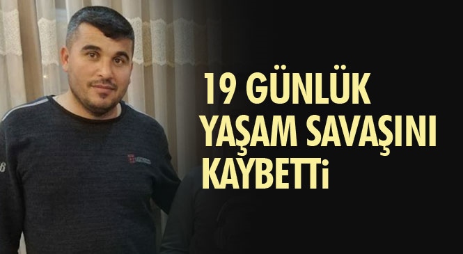 Mersin Mut Kale Mahallesinde Ev Yıkımı Sırasında Meydana Gelen Göçükte Ağır Yaralanan Ramazan Kahır 19 Gündür Tedavi Gördüğü Hastanede Hayatını Kaybetti