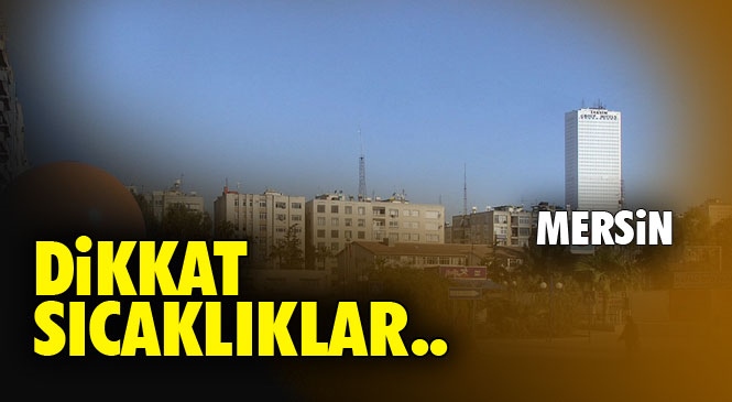 Mersin’de Havalar Sıcaklamaya Devam Ediyor! Meteoroloji Gelen Sıcak Hava Dalgası İçin Sıcak Çarpması Uyarısında Bulundu