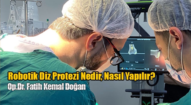 Op. Dr. Fatih Kemal Doğan'a Robotik Diz Protezi Nedir ve Robotik Diz Protezi Nasıl Yapılırı Sorduk!