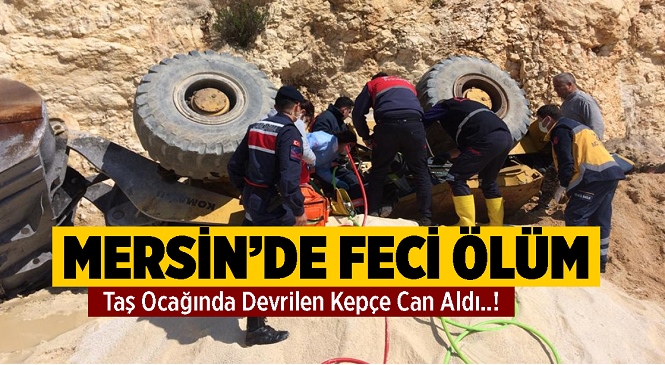 Mersin'de Feci Ölüm, Silifke İlçesinde Devrilen Kepçenin Altında Kalan Cebrail Uçar Hayatını Kaybetti