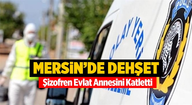 Mersin’de 65 Yaşındaki Yaşlı Kadın, Oğlu Tarafından Boğazı Kesilerek Öldürüldü