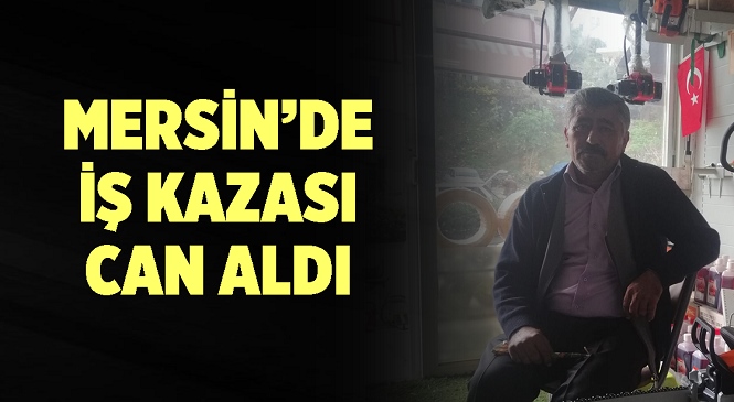 Mersin’in Anamur İlçesinde Meydana Gelen İş Kazasında 1 Kişi Hayatını Kaybetti