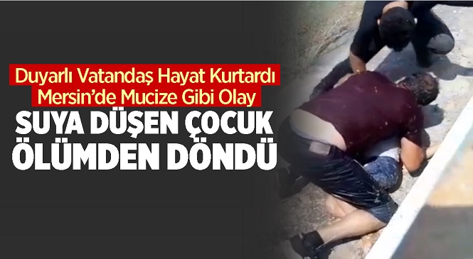 Mersin’in Tarsus İlçesinde Mucize Gibi Kurtuluş! Sulama Kanalına Düşen 7 Yaşındaki Çocuğu Servis Şoförü Vehbi Gümüştaş Hayata Bağladı