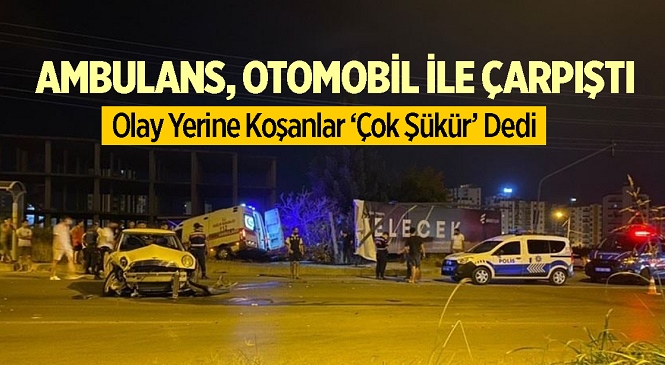 Mersin’in Mezitli İlçesinde Korkutan Kaza! Ambulans, Otomobil İle Çarpıştı