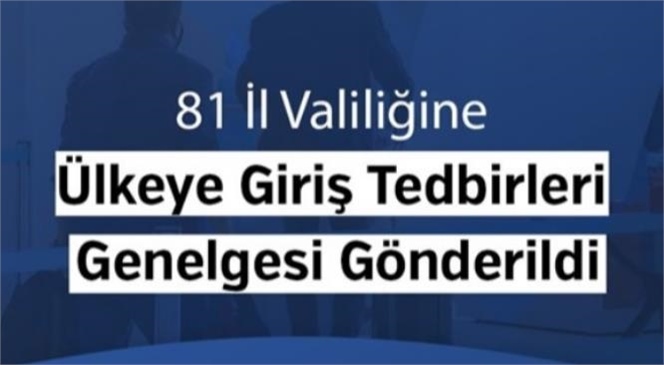 81 İl Valiliğine Ülkeye Giriş Tedbirleri Genelgesi Gönderildi