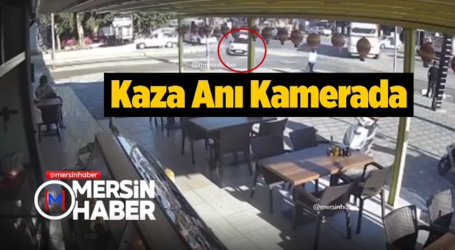 Mersin’in Mezitli İlçesinde Meydana Gelen Kaza Saniye Saniye Kameralara Yansıdı