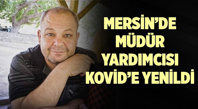 Mersin’in Tarsus İlçesinde Görevli İlköğretim Okulu Müdür Yardımcısı Kovid-19’a Yenildi