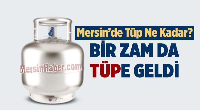 Bir Zam da Mutfak Tüpüne Geldi! İşte Mersin’de Uygulanan Fiyat Tarifesi…