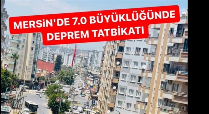 Mersin'de 7.0 Büyüklüğünde Deprem Tatbikatı Yapılacak