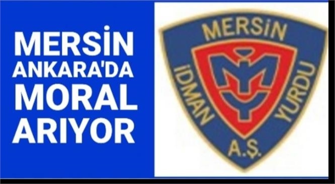 MERSİN, ANKARA'DA MORAL ARIYOR