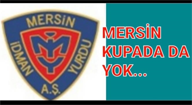 MERSİN, KUPADA DA YOK