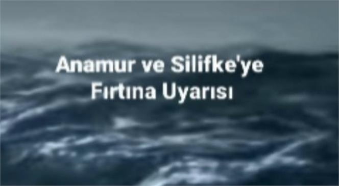 ANAMUR VE SİLİFKE'YE FIRTINA UYARISI